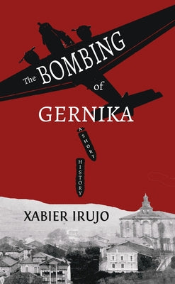 The Bombing of Gernika: A Short History by Xabier Irujo book cover