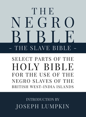 The Negro Bible - The Slave Bible: Select Parts of the Holy Bible, Selected for the use of the Negro Slaves, in the British West-India Islands by Joseph B. Lumpkin book cover