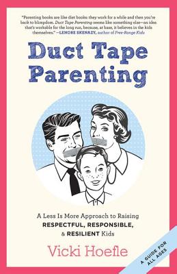 Duct Tape Parenting: A Less is More Approach to Raising Respectful, Responsible and Resilient Kids by Vicki Hoefle book cover