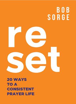 Book cover of Reset: 20 Ways to a Consistent Prayer Life by Sorge, Bob