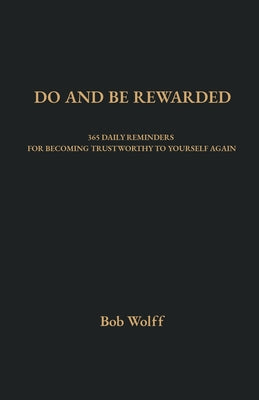 Do and Be Rewarded: 365 Daily Reminders for Becoming Trustworthy to Yourself Again by Bob Wolff book cover