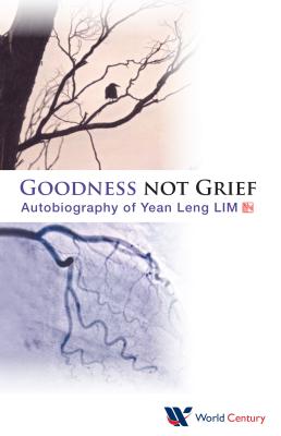 Book cover of Goodness Not Grief: Autobiography of Yean Leng Lim by Lim Yean Leng