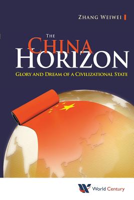 Book cover of The China Horizon: Glory & Dream of a Civilizational State by Zhang Weiwei
