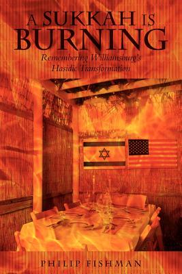 Book cover of A Sukkah Is Burning: Remembering Williamsburg's Hasidic Transformation by Fishman, Philip