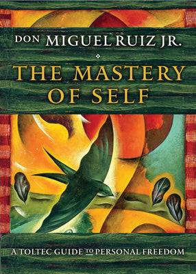 Book cover of The Mastery of Self: A Toltec Guide to Personal Freedom by Ruiz, Don Miguel, Jr.