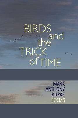 Book cover of Birds and the Trick of Time: Poems by Burke, Mark Anthony