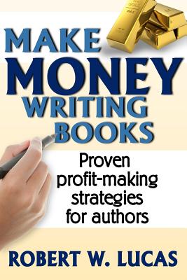 Book cover of Make Money Writing Books: Proven Profit Making Strategies for Authors by Lucas, Robert W.