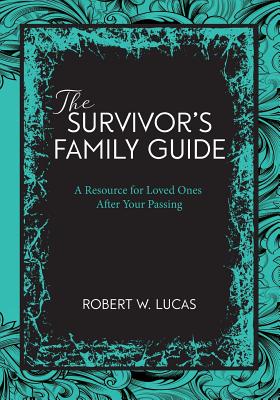 Book cover of Suvivor's Family Guide: A Resource for Loved Ones After Your Passing by Lucas, Robert W.