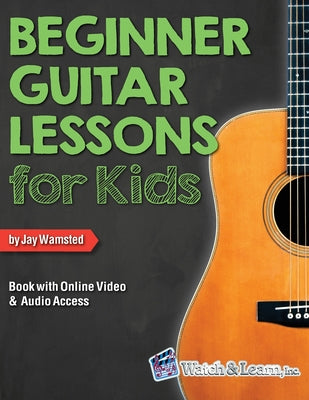 Beginner Guitar Lessons for Kids Book with Online Video and Audio Access by Wamsted, Jay book cover