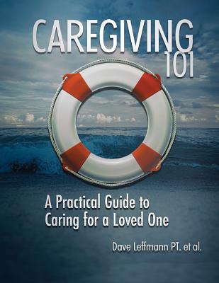 Caregiving 101: A Practical Guide to Caring for a Loved One by Dave Leffmann book cover