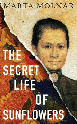 Book cover of The Secret Life Of Sunflowers: A gripping, inspiring novel based on the true story of Johanna Bonger, Vincent van Gogh's sister-in-law by Molnar, Marta