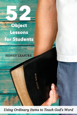 52 Object Lessons for Students: Using Ordinary Items to Teach God's Word by Sidney Leasure book cover
