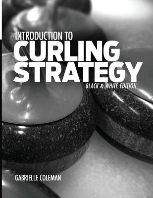 Introduction to Curling Strategy: Black & White Edition by Gabrielle Coleman book cover