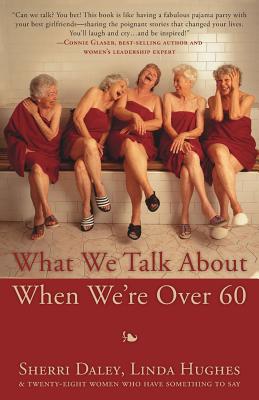What We Talk about When We're Over 60 by Daley, Sherri book cover