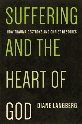 Book cover of Suffering and the Heart of God: How Trauma Destroys and Christ Restores by Langberg, Diane