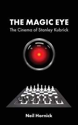 Book cover of The Magic Eye: The Cinema of Stanley Kubrick by Hornick, Neil