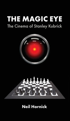 Book cover of The Magic Eye: The Cinema of Stanley Kubrick by Hornick, Neil