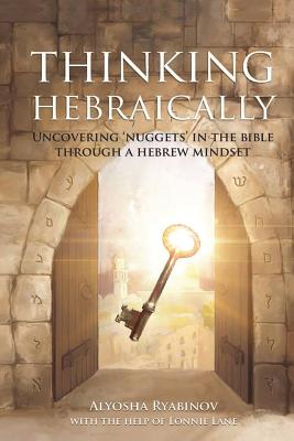 Thinking Hebraically: Uncovering "Nuggets" in the Bible Through A Hebrew Mindset by Alyosha Ryabinov book cover