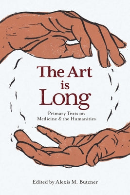 Book cover of The Art Is Long: Primary Texts on Medicine and the Humanities by Butzner, Alexis M., PhD