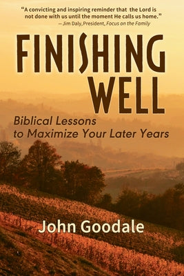 Finishing Well: Biblical Lessons to Maximize Your Later Years by John Goodale book cover