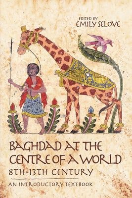Baghdad at the Centre of a World, 8th-13th Century: An Introductory Textbook by Emily Selove book cover