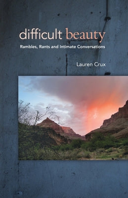 Book cover of Difficult Beauty: Rambles, Rants and Intimate Conversations by Crux, Lauren