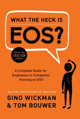 Book cover of What the Heck Is Eos?: A Complete Guide for Employees in Companies Running on EOS by Wickman, Gino