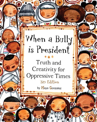 When a Bully is President: Truth and Creativity for Oppressive Times by Maya Gonzalez book cover