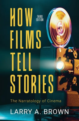 Book cover of How Films Tell Stories: The Narratology of Cinema by Brown, Larry a.