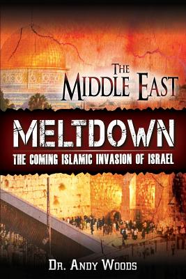 The Middle East Meltdown: The Coming Islamic Invasion of Israel by Andy Woods book cover