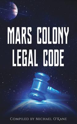 Mars Colony Legal Code: How Much Law Do We Take With Us? by Michael O'Kane book cover