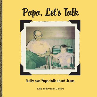 Book cover of Papa, Let's Talk: Kelly and Papa Talk About Jesus by Condra, Kelly