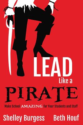 Lead Like a PIRATE: Make School AMAZING for Your Students and Staff by Shelley Burgess book cover