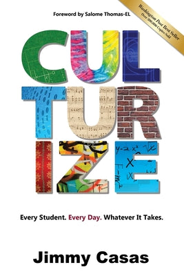 Culturize: Every Student. Every Day. Whatever It Takes. by Casas, Jimmy book cover