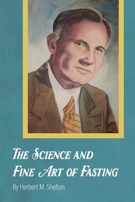 Book cover of The Science and Fine Art of Fasting by Shelton, Herbert M.
