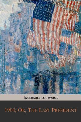 1900; Or, The Last President by Ingersoll Lockwood book cover