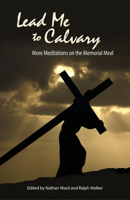 Lead Me to Calvary: More Meditations on the Memorial Meal by Nathan Ward book cover