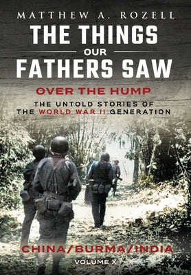 Over The Hump/China, Burma, India: The Things Our Fathers Saw-Volume X by Matthew a. Rozell book cover