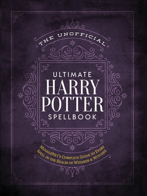 The Unofficial Ultimate Harry Potter Spellbook: A Complete Reference Guide to Every Spell in the Realm of Wizards and Witches by The Editors of Mugglenet book cover
