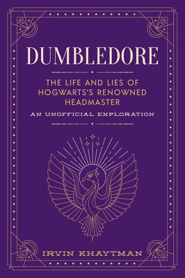 Dumbledore: The Life and Lies of Hogwarts's Renowned Headmaster: An Unofficial Exploration by Irvin Khaytman book cover