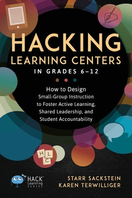 Book cover of Hacking Learning Centers in Grades 6-12: How to Design Small-Group Instruction to Foster Active Learning, Shared Leadership, and Student Accountabilit by Sackstein, Starr