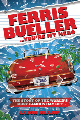 Ferris Bueller...You're My Hero: The Story of the World's Most Famous Day Off by Klamm, Jason book cover