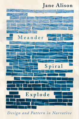 Meander, Spiral, Explode: Design and Pattern in Narrative by Alison, Jane book cover