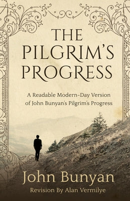 Book cover of The Pilgrim's Progress: A Readable Modern-Day Version of John Bunyan's Pilgrim's Progress (Revised and easy-to-read) by Vermilye, Alan