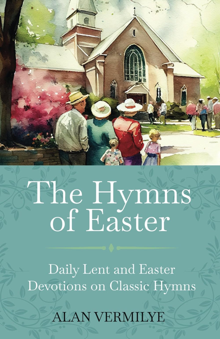 Book cover of The Hymns of Easter: Daily Lent and Easter Devotions on Classic Hymns (40 Daily Devotions for Lent and Easter) (The Devotional Hymn Series) by Vermilye, Alan