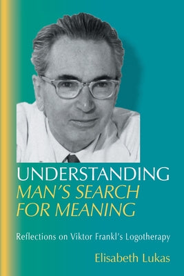 Understanding Man's Search for Meaning: Reflections on Viktor Frankl's Logotherapy by Elisabeth Lukas book cover