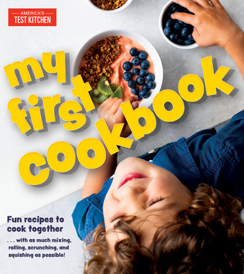 My First Cookbook: Fun Recipes to Cook Together . . . with as Much Mixing, Rolling, Scrunching, Andsquishing as Possible! by America's Test Kitchen Kids book cover