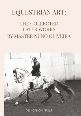 Equestrian Art The Collected Later Works by Nuno Oliveira by Nuno Oliveira book cover