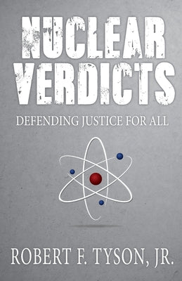 Nuclear Verdicts: Defending Justice For All by Robert F., Jr. Tyson book cover