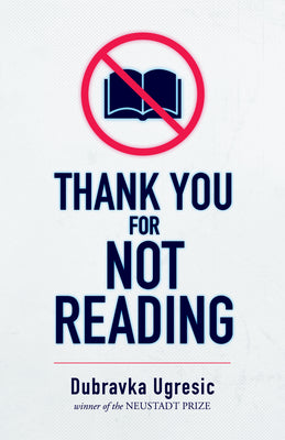 Book cover of Thank You for Not Reading by Ugresic, Dubravka